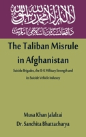 The Taliban Misrule in Afghanistan: Suicide Brigades, the IS-K Military Strength and its Suicide Vehicle Industry 9393499934 Book Cover
