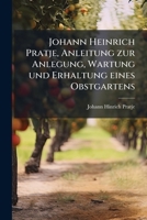 Johann Heinrich Pratje, Anleitung zur Anlegung, Wartung und Erhaltung eines Obstgartens 127149261X Book Cover