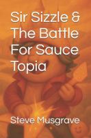 Sir Sizzle & The Battle For Sauce Topia (Sir Sizzle and the Adventures of Sauce Topia) B0G5H5NDPZ Book Cover
