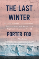 The Last Winter: The Scientists, Adventurers, Journeymen, and Mavericks Trying to Save the World 0316460923 Book Cover