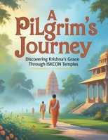 A Pilgrim’s Journey: Discovering Krishna’s Grace through ISKCON Temples B0F282Q146 Book Cover