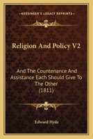 Religion And Policy V2: And The Countenance And Assistance Each Should Give To The Other 1104372576 Book Cover