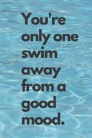 You're Only One Swim Away from a Good Mood.: Swimming Lover Notebook, Sketchbook or Diary with Lined Paper 120 Pages 1093782242 Book Cover