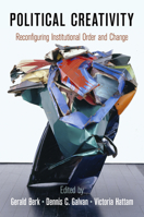 Political Creativity: Reconfiguring Institutional Order and Change 081224544X Book Cover