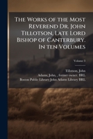 The works of the Most Reverend Dr. John Tillotson, late Lord Bishop of Canterbury. In ten volumes Volume 3 1247111288 Book Cover