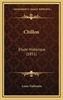 Chillon: Etude Historique (1851) 1168109779 Book Cover
