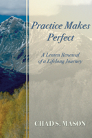 Practice Makes Perfect: A Lenten Renewal of a Lifelong Journey 1592441289 Book Cover