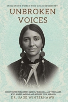 Unbroken Voices: Indigenous Women Who Changed History: Discover the Forgotten Queens, Warriors, and Visionaries Who Shaped Nations and Refused to Be Silenced B0G5YHG9G4 Book Cover