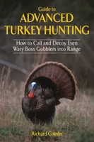 Guide to Advanced Turkey Hunting: How to Call and Decoy Even Wary Boss Gobblers into Range 1616085789 Book Cover