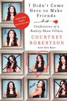 I Didn't Come Here to Make Friends: Confessions of a Reality Show Villain 0062326678 Book Cover
