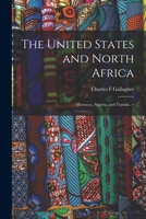 The United States and North Africa: Morocco, Algeria, and Tunisia (American Foreign Policy Library) 101455926X Book Cover