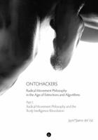 Ontohackers: Radical Movement Philosophy in the Age of Extinctions and Algorithms, Part I: Radical Movement Philosophy and the Body Intelligence R/evolution 1685710786 Book Cover