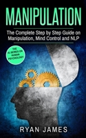 Manipulation: The Complete Step by Step Guide on Manipulation, Mind Control and NLP (Manipulation Series) (Volume 3) 1951030672 Book Cover