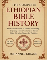 The Complete Ethiopian Bible History: From Ancient Aksum to Modern Scholarship, Exploring Sixteen Centuries of Africa's Oldest Christian Manuscript Tradition B0FSS4JZ9R Book Cover