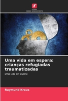 Uma vida em espera: crianças refugiadas traumatizadas (Portuguese Edition) 6209905013 Book Cover