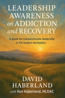 Leadership Awareness on Addiction and Recovery B0FCFJF1BK Book Cover
