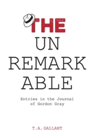 The Unremarkable: Entries in the Journal of Gordon Gray 0997244712 Book Cover