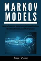 Markov Models: Master the Unsupervised Machine Learning in Python and Data Science with Hidden Markov Models and Real World Applications 1548002208 Book Cover