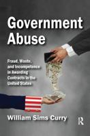 Government Abuse: Fraud, Waste, and Incompetence in Awarding Contracts in the United States 1412853710 Book Cover