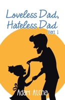 Loveless Dad, Hateless Dad: Part 1 1504323513 Book Cover