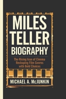 MILES TELLER BIOGRAPHY: The Rising Icon of Cinema Reshaping Film Genres with Bold Choices B0DWLNBQZB Book Cover