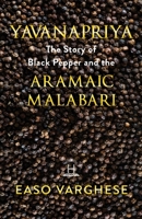 YAVANAPRIYA: The Story Of Black Pepper And Aramaic Malabari. B08ZQJMFT7 Book Cover