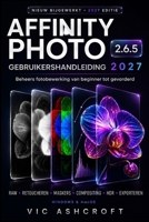 AFFINITY PHOTO 2.6.5 GEBRUIKERSHANDLEIDING 2027: Beheers fotobewerking van beginner tot gev Gevorderd niveau (Dutch Edition) B0HBZKYH2L Book Cover
