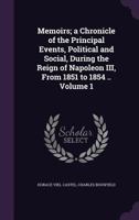 Memoirs; A Chronicle of the Principal Events, Political and Social, During the Reign of Napoleon III, from 1851 to 1854 .. Volume 1 1177171422 Book Cover