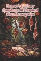 Ramsay's Culinary Symphony: 103 Inspired Meat Masterpieces B0CQ8T7D81 Book Cover