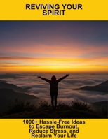 Reviving Your Spirit: 1000+ Hassle-Free Ideas To Escape Burnout, Reduce Stress, And Reclaim Your Life B0HG7DKSQ3 Book Cover