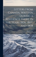 Letters From Canada, Written During a Residence There in the Years 1806, 1807, and 1808 1020721421 Book Cover