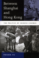 Between Shanghai and Hong Kong: The Politics of Chinese Cinemas 0804745188 Book Cover