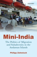 Mini-India: The Politics of Migration and Subalternity in the Andaman Islands 0199469865 Book Cover