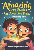 Amazing Short Stories for Awesome Kids: 21 Tantalizing Tales B0F6CVN8PM Book Cover