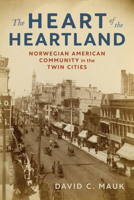 The Heart of the Heartland: Norwegian American Community in the Twin Cities 1681342367 Book Cover