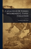 Catalogue Of Fossils In Lorenzo G. Yates' Colletion 102490833X Book Cover