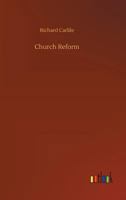 Church Reform; The Only Means to That End, Stated in a Letter to Sir Robert Peel, Bart., First Lord of the Treasury 1535049391 Book Cover