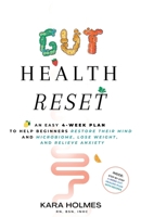 Gut Health Reset: An Easy 4-Week Plan to Help Beginners Restore Their Mind and Microbiome, Lose Weight, and Relieve Anxiety B0CGGKRRDT Book Cover