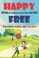 Happy Free: ¡ Nacimos Para Ser Felices ! B09NKWGGW7 Book Cover