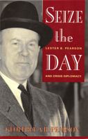 Seize the Day: Lester B. Pearson and Crisis Diplomacy 0886292174 Book Cover