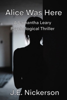 Alice Was Here A Samantha Leary Psychological Thriller: Samantha Leary Psychological Thrillers B0GLP49ZWL Book Cover
