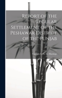 Report of the Regular Settlement of the Peshawar District of the Punjab 1021673080 Book Cover