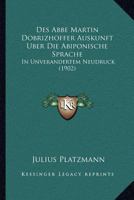 Des Abbe Martin Dobrizhoffer Auskunft Uber Die Abiponische Sprache: In Unverandertem Neudruck (1902) 116086585X Book Cover