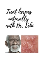 Treat herpes naturally with Dr. Sebi: Treat all types of herpes naturally and in the shortest time with Doctor SEBI B08Y654714 Book Cover