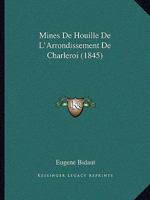 Mines De Houille De L'Arrondissement De Charleroi (1845) 1143247426 Book Cover