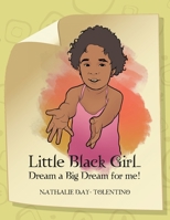 Little Black Girl... Dream a Big Dream for me! 1479710679 Book Cover