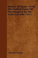 The history of Egypt from the earliest times till the conquest by the Arabs, A.D. 640 Volume 1 1014548101 Book Cover