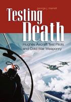 Testing Death: Hughes Aircraft Test Pilots and Cold War Weaponry 0275990664 Book Cover