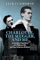 Charlotte, the Slugger, and Me: Coming-of-Age Story of a Southern City and Two Tenacious Brothers 1953555640 Book Cover