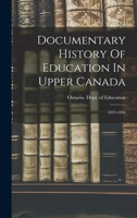 Documentary History Of Education In Upper Canada: 1843-1846 1018750711 Book Cover
